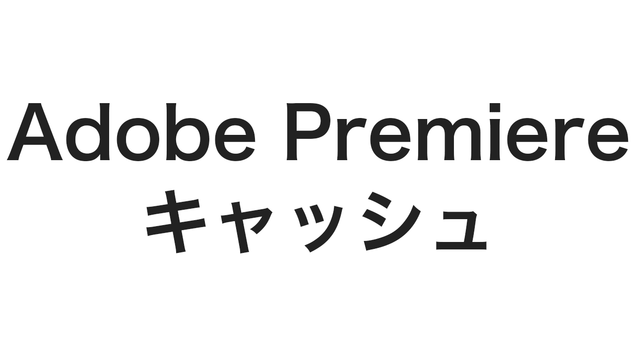 Adobe Premiere Proキャッシュ